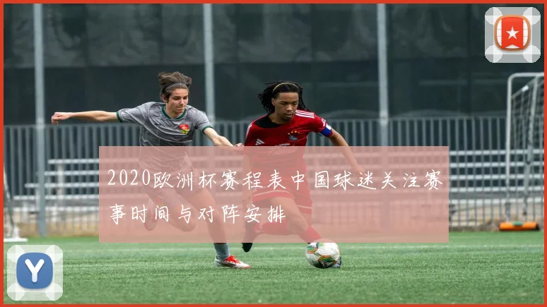 2020欧洲杯赛程表中国球迷关注赛事时间与对阵安排