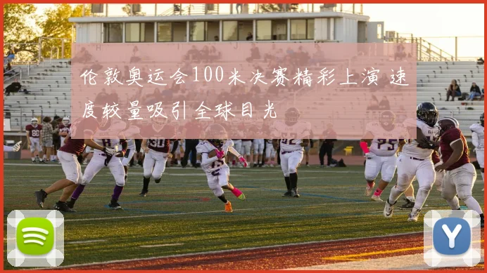 伦敦奥运会100米决赛精彩上演 速度较量吸引全球目光