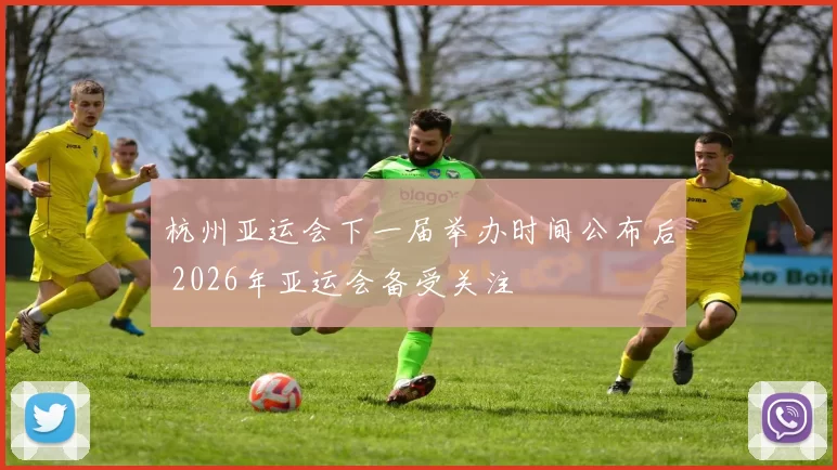 杭州亚运会下一届举办时间公布后 2026年亚运会备受关注